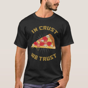 In crust we trust   Pizza Word Game Saying T-Shirt