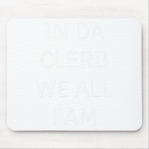 In Da Clerb We All Fam In The Club We Are All Fami Mouse Pad