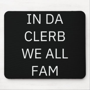 In Da Clerb We All Fam In The Club We Are All Fami Mouse Pad