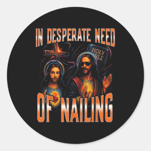 In Desperate Need Of Nailing Holy Bible Jesus Meme Classic Round Sticker