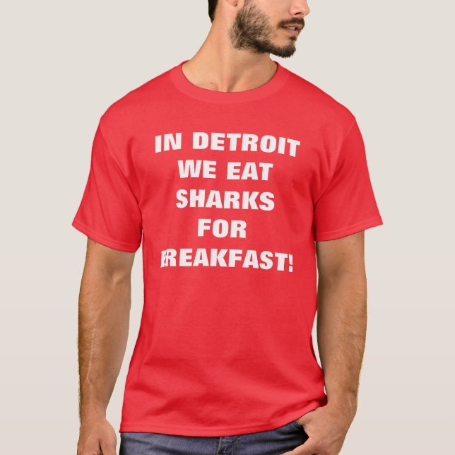 IN DETROIT WE EAT SHARKS FOR BREAKFAST! T-Shirt (Front)