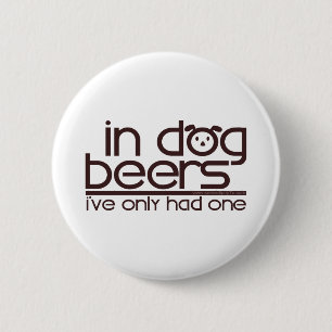 In Dog Beers.... 6 Cm Round Badge