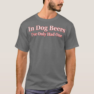 In Dog Beers I've Only Had One Adult  Tee 