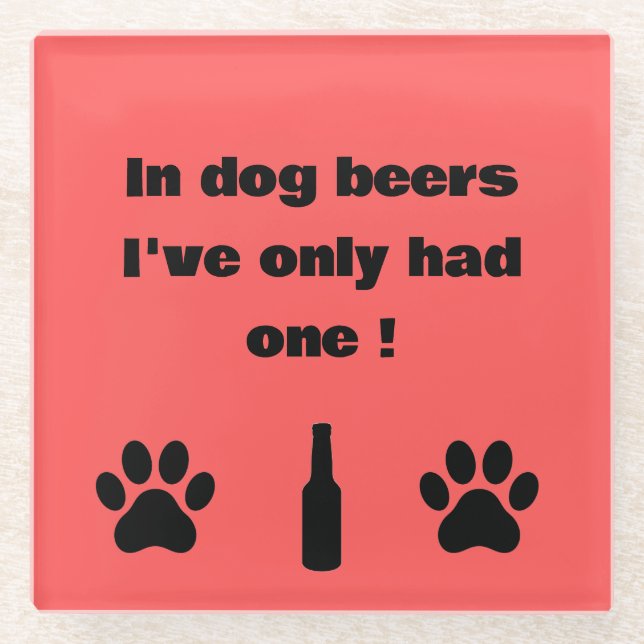 In Dog Beers I've Only Had One Coaster (Front)