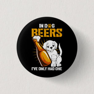 In Dog Beers I've Only Had One Drink Beer And Coun 3 Cm Round Badge