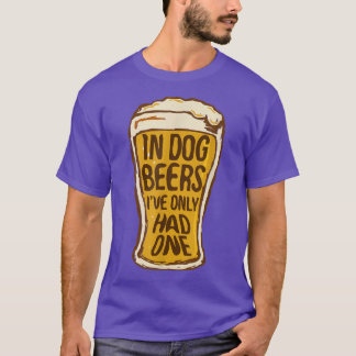 In Dog Beers I've Only Had One   Funny Beer Tee & 