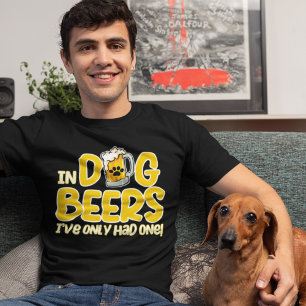 In Dog Beers I've Only Had One Funny Dog T-Shirt