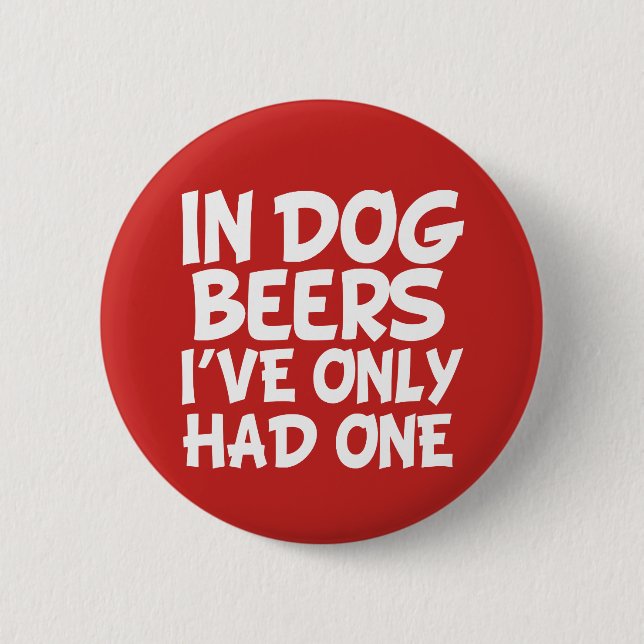 In dog beers I've only had one funny saying button (Front)