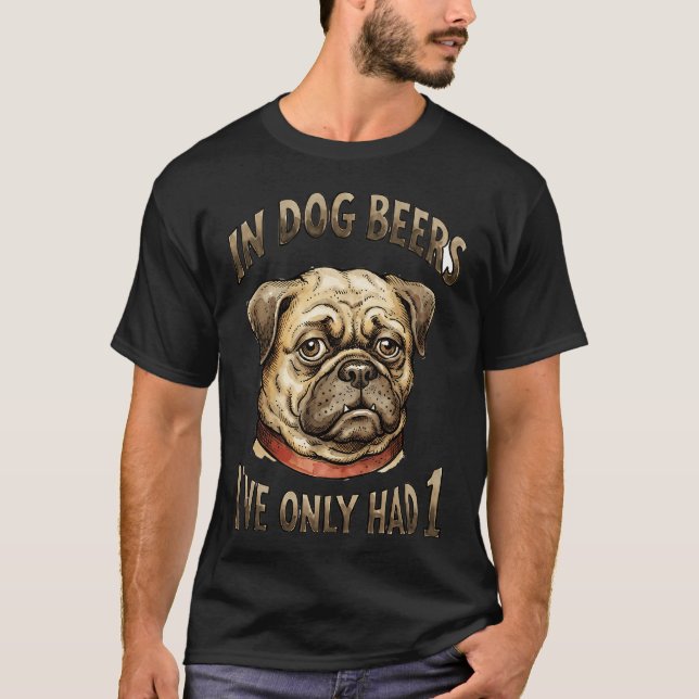 In Dog Beers I've Only Had One T-Shirt (Front)