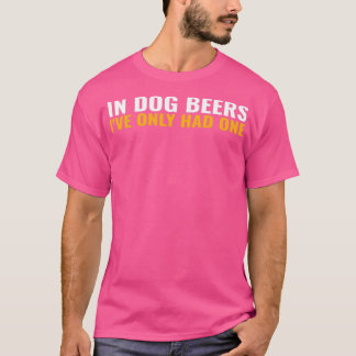 In Dog Beers Ix27ve Only Had One Funny Drinking Pu T-Shirt