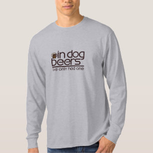 In Dog Beers.... T-Shirt