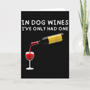 In Dog Wines I've Only Had One Funny Wine Lover  Card
