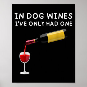 In Dog Wines I've Only Had One Funny Wine Lover  Poster