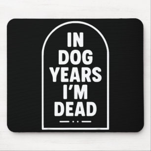 In Dog Years I’m Dead Funny Aging Graphic  Mouse Pad