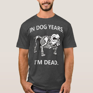 In Dog Years Im Dead Funny SayingsGreat Gifts  T-Shirt
