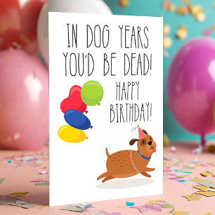 In Dog Years You'd Be Dead Funny Birthday Card