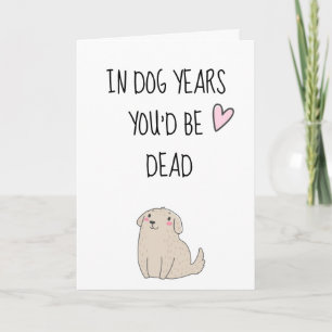 In Dog Years You'd Be Dead Funny Birthday Card