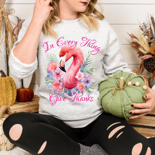 In Every Thing Give Thanks Tropical Pink Flamingo  Sweatshirt