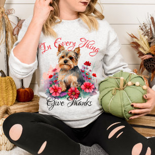 In Every Thing Give Thanks Unique Floral Yorkie Sweatshirt