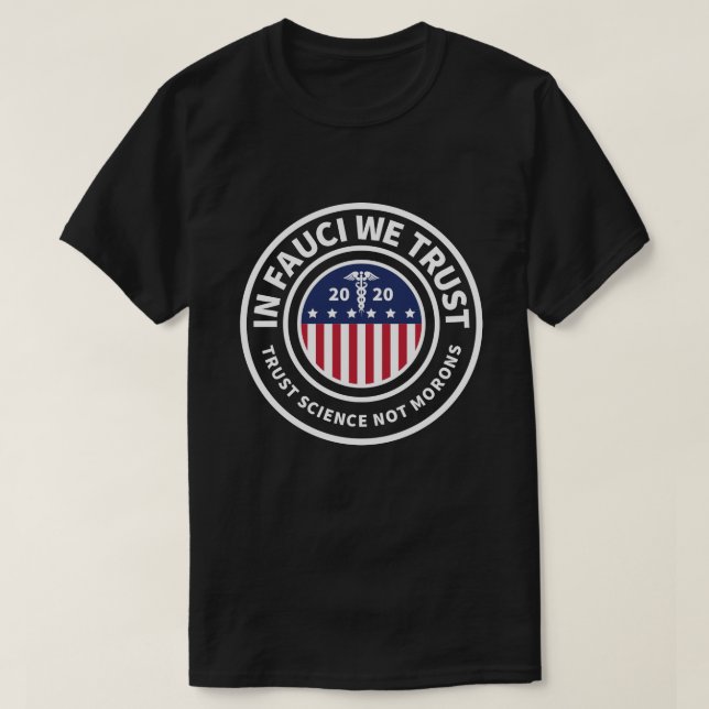 In Fauci We Trust  | Trust Science Not Morons T-Shirt (Design Front)