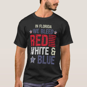 In Florida We Bleed Red White & Blue 4th July T-Shirt