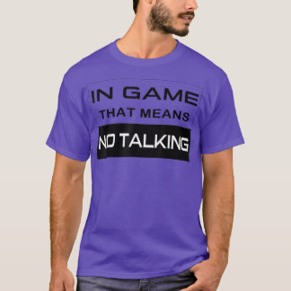In Game, That Means No Talking Video Game Humour F T-Shirt