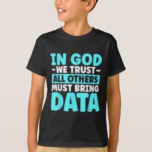 In God We Trust All Others Must Bring Data T-Shirt