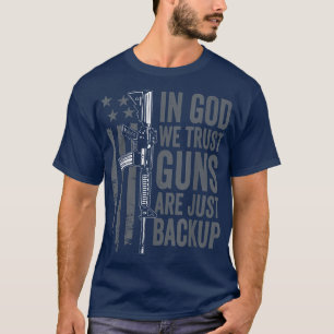 In God We Trust Guns Are Just A BackupChristian Pr T-Shirt