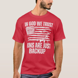 In god we trust guns are just backup T-Shirt