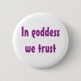 In goddess we trust 6 cm round badge