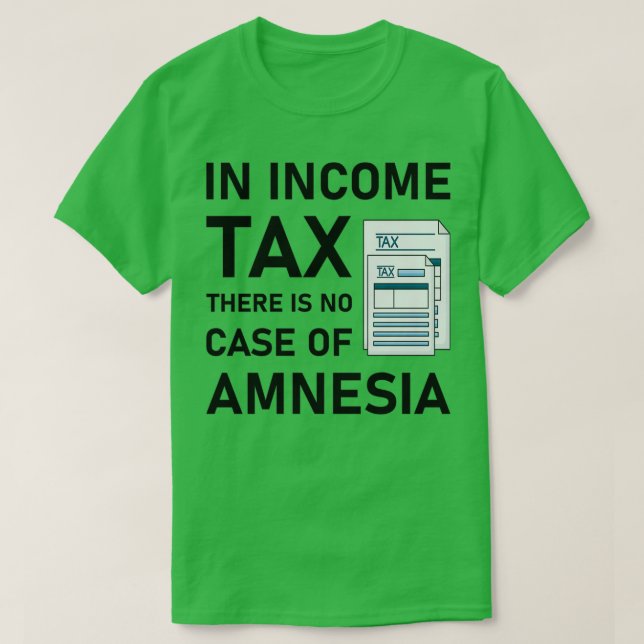 In income tax there is no case of amnesia Funny Ta T-Shirt (Design Front)