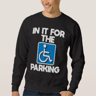 In It For The Parking - Wheelchair Handicap Disabi Sweatshirt