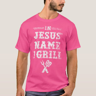 In Jesus' Name I Grill Christian Grilling T T-Shirt