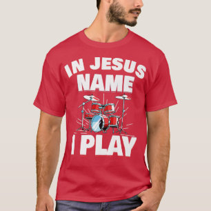 In Jesus Name I Play Christian Church Music Drums T-Shirt
