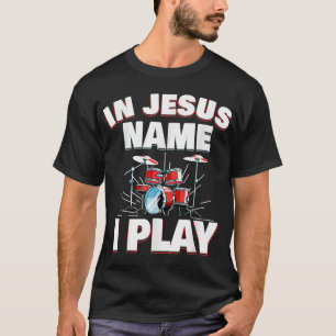 In Jesus Name I Play Christian Church Music Drums T-Shirt