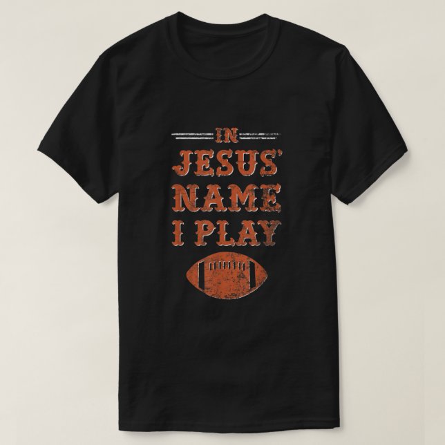 In Jesus Name I Play Football Christian Sports  T-Shirt (Design Front)