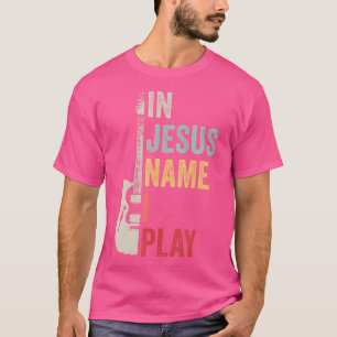 In Jesus Name I Play Guitar Christian Band Guitar T-Shirt