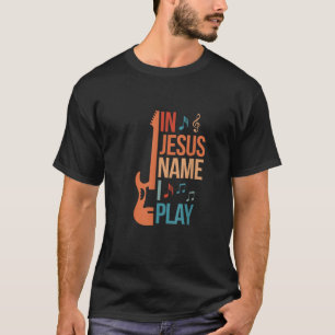 In Jesus Name I Play Guitar Christian Guitar Playe T-Shirt