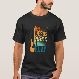 In Jesus Name I Play Guitar Christian Guitar Playe T-Shirt
