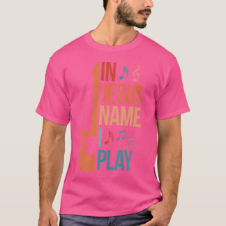 In Jesus Name I Play Guitar Christian Guitar Playe T-Shirt