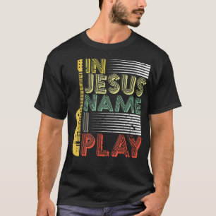 In Jesus Name I Play Guitar Christian Music Lover T-Shirt