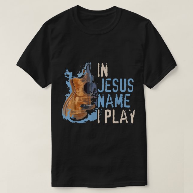 In Jesus Name I Play Guitar  Christian Music Playe T-Shirt (Design Front)