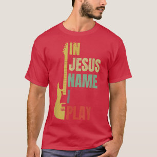 In Jesus Name I Play Guitar T-Shirt