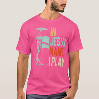 In Jesus Name I Play Music Drummer T-Shirt