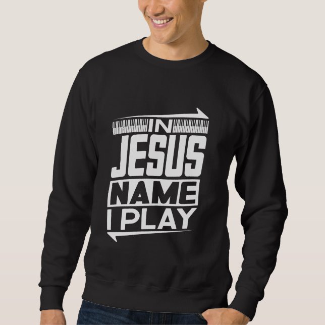 In Jesus Name I Play Piano Christian Music Jesus G Sweatshirt (Front)