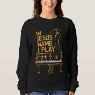 In Jesus Name I Play Piano Player Christian Music  Sweatshirt