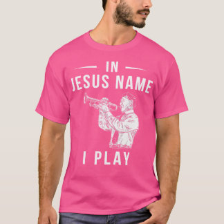 In Jesus Name I Play Trumpet T-Shirt