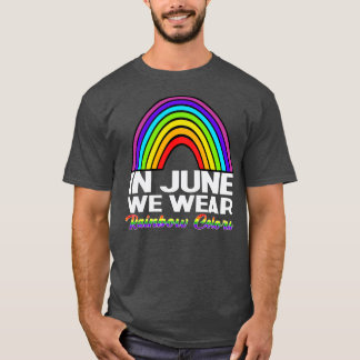 In June We Wear Rainbow Colors Gay Pride Ally T-Shirt