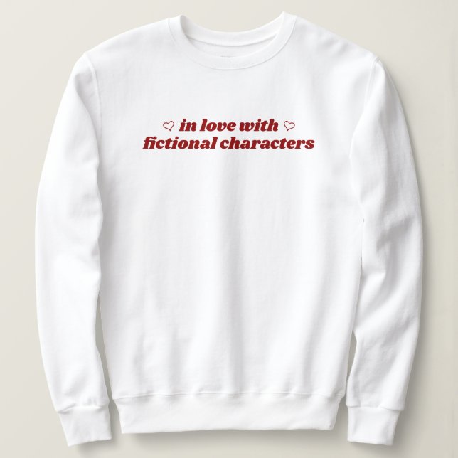 In Love With Fictional Characters Cute Bookish Sweatshirt (Design Front)