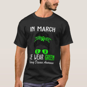 In March We Wear Green Kidney Disease Awareness CK T-Shirt